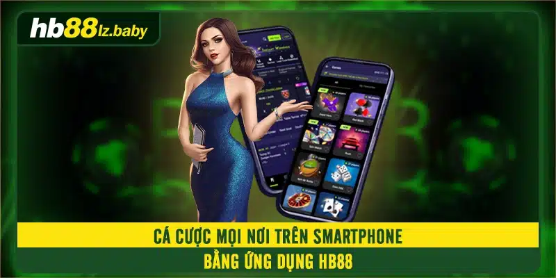 Cá cược mọi nơi trên smartphone bằng ứng dụng HB88