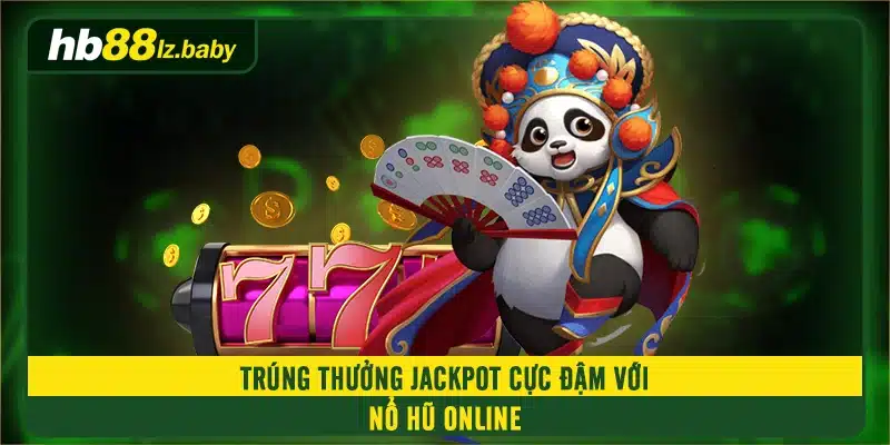 Trúng thưởng jackpot cực đậm với nổ hũ online