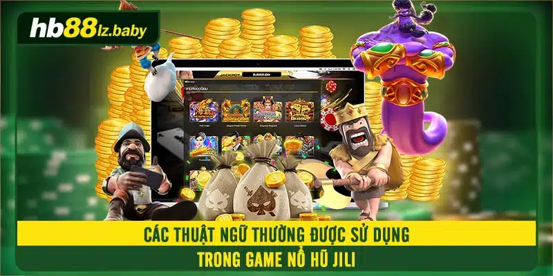 Các thuật ngữ thường được sử dụng trong game nổ hũ JILI