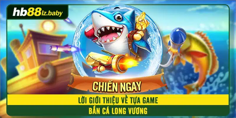 Lời giới thiệu về tựa game Bắn cá Long Vương