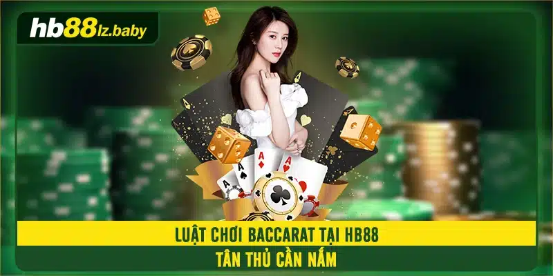 Luật chơi baccarat tại HB88 tân thủ cần nắm