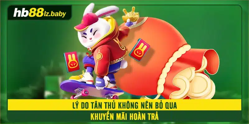 Lý do tân thủ không nên bỏ qua khuyến mãi hoàn trả