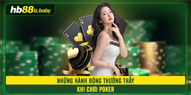 Những hành động thường thấy khi chơi poker