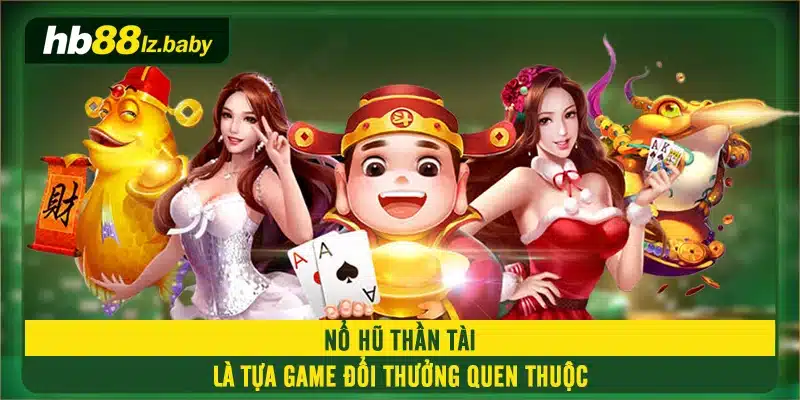 Nổ Hũ Thần Tài là tựa game đổi thưởng quen thuộc