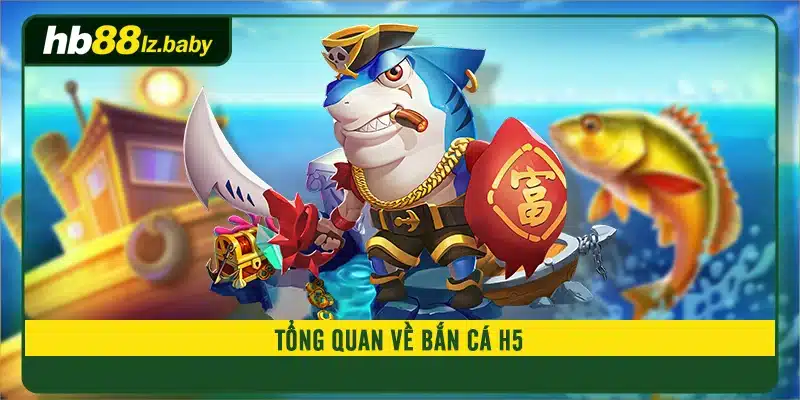 Tổng quan về bắn cá H5